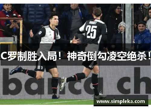C罗制胜入局！神奇倒勾凌空绝杀！